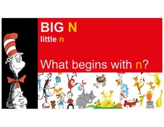 BIG N
little n
What begins with n?
 