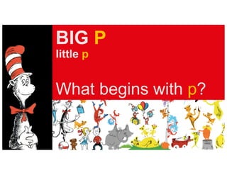 BIG P
little p
What begins with p?
 