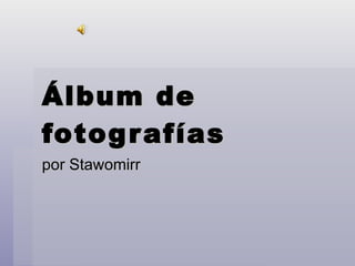 Álbum de fotografías por Stawomirr 
