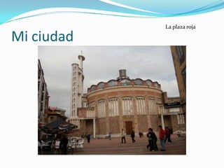 La plaza roja

Mi ciudad
 