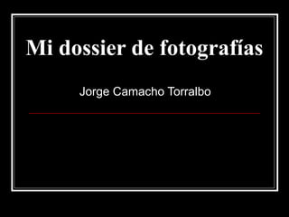 Mi dossier de fotografías
Jorge Camacho Torralbo

 