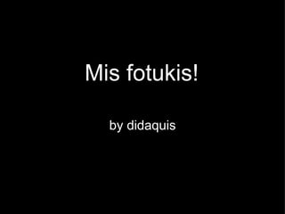 Mis fotukis! by didaquis 