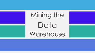 Mining the
Data
Warehouse
 