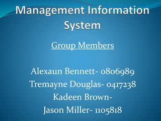 Group Members
Alexaun Bennett- 0806989
Tremayne Douglas- 0417238
Kadeen Brown-
Jason Miller- 1105818
 