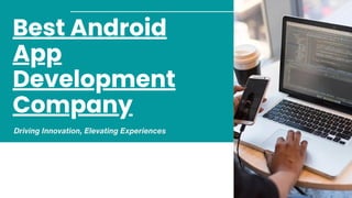 Best Android
App
Development
Company
DrivingInnovation,ElevatingExperiences
 