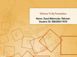 Welcome To My Presentation
Name: Syed Mahmudur Rahman
Student ID: BBA05517070
 