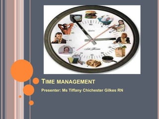 TIME MANAGEMENT
Presenter: Ms Tiffany Chichester Gilkes RN
 