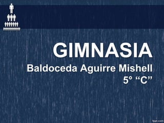GIMNASIA
Baldoceda Aguirre Mishell
5° “C”
 