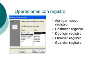 Operaciones con registro Agregar nuevo registro. Deshacer registro Duplicar registro Eliminar registro Guardar registro