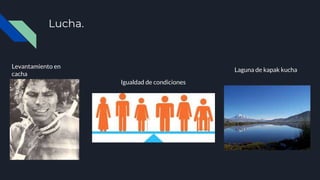 Lucha.
Levantamiento en
cacha
Igualdad de condiciones
Laguna de kapak kucha
 
