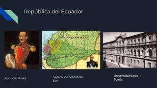 República del Ecuador
Juan José Flores Separación del distrito
Sur
Universidad Santo
Tomás
 