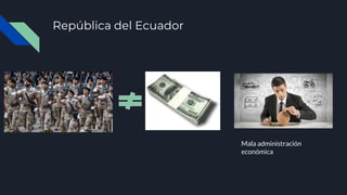 República del Ecuador
Mala administración
económica
 