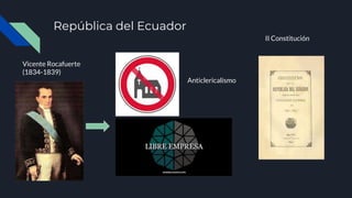 República del Ecuador
Vicente Rocafuerte
(1834-1839)
Anticlericalismo
II Constitución
 