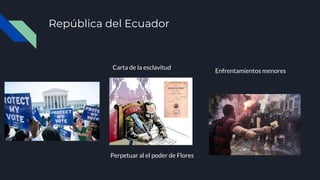 República del Ecuador
Carta de la esclavitud
Perpetuar al el poder de Flores
Enfrentamientos menores
 
