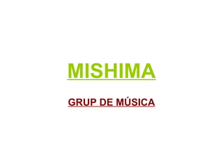 MISHIMA
GRUP DE MÚSICA

 