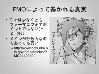 FMOによって暴かれる真実
• Cl-πは少なくとも
ファーマコフォアポ
イントではない( ｰ
`дｰ´)ｷﾘｯ
• メインが分散力なの
であっても弱い
– http://www.ncbi.nlm.n
ih.gov/pmc/articles/P
MC2442010/
 