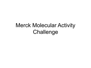Merck Molecular Activity
Challenge
 