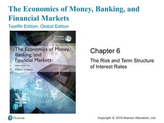 The Economics of Money, Banking, and
Financial Markets
Twelfth Edition, Global Edition
Chapter 6
The Risk and Term Structure
of Interest Rates
Copyright © 2019 Pearson Education, Ltd.
 
