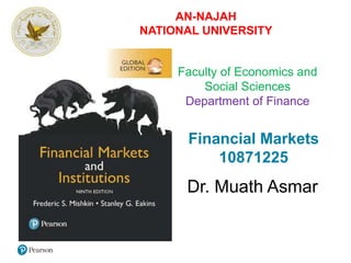 Financial Markets
10871225
Dr. Muath Asmar
AN-NAJAH
NATIONAL UNIVERSITY
Faculty of Economics and
Social Sciences
Department of Finance
 