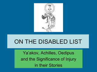 ON THE DISABLED LIST Ya’akov, Achilles, Oedipus and the Significance of Injury in their Stories 