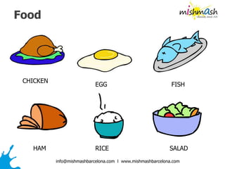 info@mishmashbarcelona.com l www.mishmashbarcelona.com
Food
CHICKEN
FISHEGG
HAM RICE SALAD
 