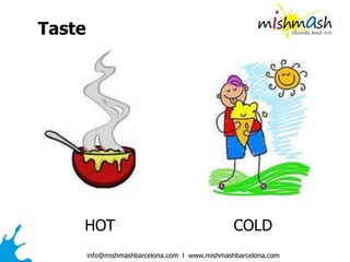 info@mishmashbarcelona.com l www.mishmashbarcelona.com
HOT COLD
Taste
 