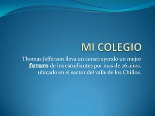 MI COLEGIO Thomas Jefferson lleva un construyendo un mejor futuro de los estudiantes por mas de 26 años, ubicado en el sector del valle de los Chillos.    