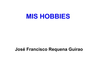 MIS HOBBIES
José Francisco Requena Guirao
 