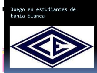 Juego en estudiantes de
bahía blanca
 