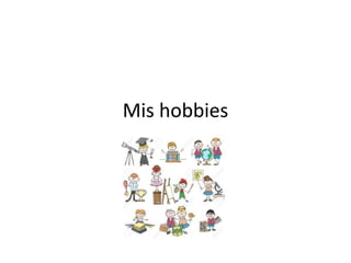 Mis hobbies
 