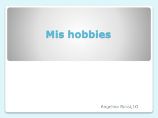 Mis hobbies
Angelina Rossi,1G
 