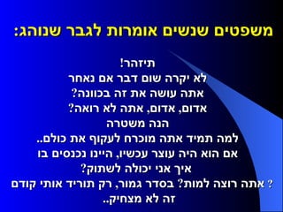 משפטים שנשים אומרות לגבר שנוהג :        תיזהר !     לא יקרה שום דבר אם נאחר     אתה עושה את זה בכוונה ?     אדום ,  אדום ,  אתה לא רואה ?     הנה משטרה     למה תמיד אתה מוכרח לעקוף את כולם ..     אם הוא היה עוצר עכשיו ,  היינו נכנסים בו     איך אני יכולה לשתוק ?    אתה רוצה למות ?  בסדר גמור ,  רק תוריד אותי קודם     זה לא מצחיק ..   