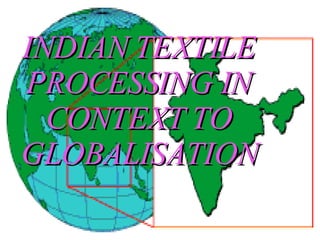 INDIAN TEXTILE PROCESSING IN CONTEXT TO GLOBALISATION 