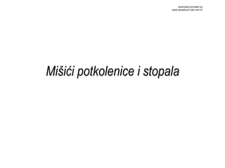 Mišići potkolenice i stopala
download provided by
www.perpetuum-lab.com.hr
 