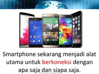 Smartphone sekarang menjadi alat
utama untuk berkoneksi dengan
apa saja dan siapa saja.©2015 Yayasan Lembaga SABDA
 