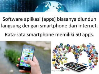 Software aplikasi (apps) biasanya diunduh
langsung dengan smartphone dari internet.
Rata-rata smartphone memiliki 50 apps.
©2015 Yayasan Lembaga SABDA
 