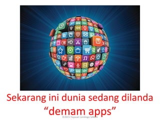Sekarang ini dunia sedang dilanda
“demam apps”©2015 Yayasan Lembaga SABDA
 