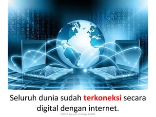 Seluruh dunia sudah terkoneksi secara
digital dengan internet.©2015 Yayasan Lembaga SABDA
 