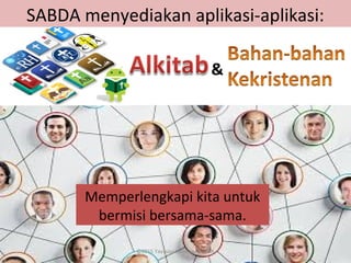 &
SABDA menyediakan aplikasi-aplikasi:
Memperlengkapi kita untuk
bermisi bersama-sama.
©2015 Yayasan Lembaga SABDA
 