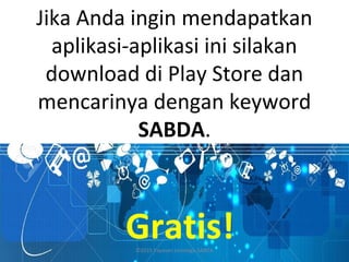 Jika Anda ingin mendapatkan
aplikasi-aplikasi ini silakan
download di Play Store dan
mencarinya dengan keyword
SABDA.
Gratis!©2015 Yayasan Lembaga SABDA
 