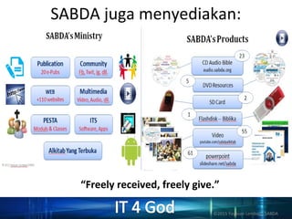“Freely received, freely give.”
SABDA juga menyediakan:
©2015 Yayasan Lembaga SABDA
 