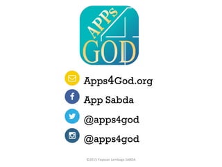 Apps4God.org
App Sabda
@apps4god
@apps4god
©2015 Yayasan Lembaga SABDA
 