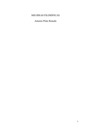 2
MIS IDEAS FILOSÓFICAS
Antonio Pinto Renedo
 