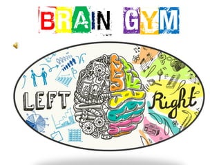 Brain gym
 