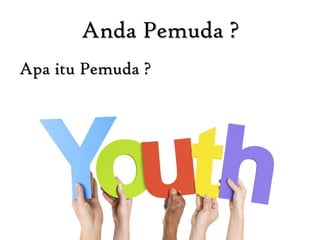 Anda Pemuda ?
Apa itu Pemuda ?
 