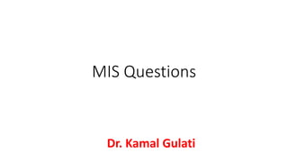 MIS Questions
Dr. Kamal Gulati
 