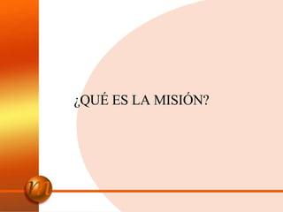 ¿QUÉ ES LA MISIÓN? 