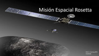 Misión Espacial Rosetta
ESA–C. Carreau/ATG
medialab
 