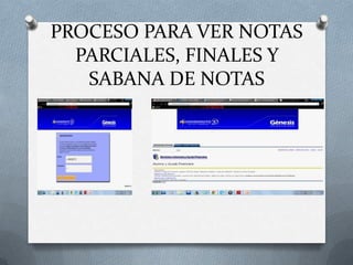 PROCESO PARA VER NOTAS
  PARCIALES, FINALES Y
   SABANA DE NOTAS
 