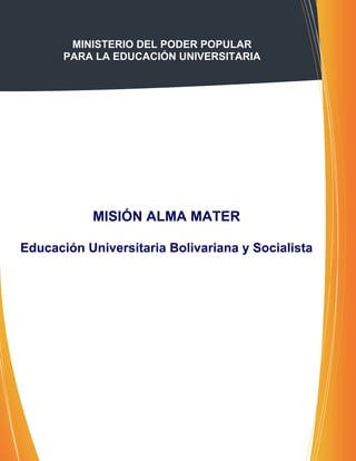 1
MISIÓN ALMA MATER
Educación Universitaria Bolivariana y Socialista
MINISTERIO DEL PODER POPULAR
PARA LA EDUCACIÓN UNIVERSITARIA
 
